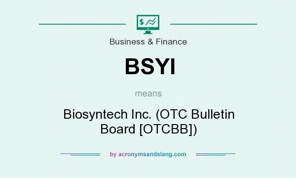 What does BSYI mean? It stands for Biosyntech Inc. (OTC Bulletin Board [OTCBB])