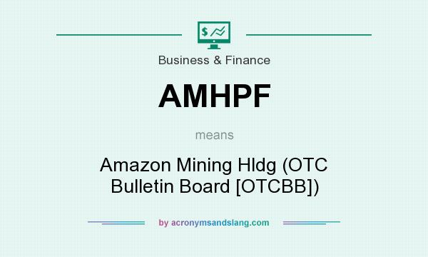 What does AMHPF mean? It stands for Amazon Mining Hldg (OTC Bulletin Board [OTCBB])