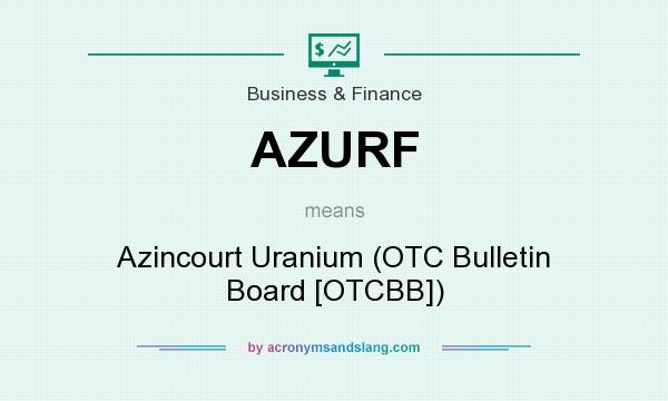 What does AZURF mean? It stands for Azincourt Uranium (OTC Bulletin Board [OTCBB])