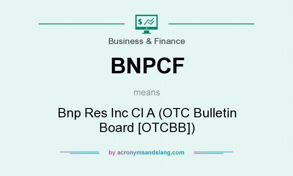 What does BNPCF mean? It stands for Bnp Res Inc Cl A (OTC Bulletin Board [OTCBB])