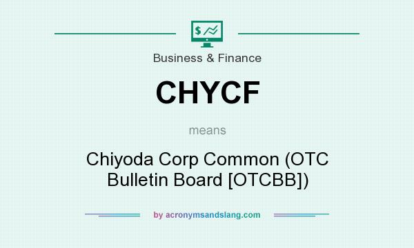 What does CHYCF mean? It stands for Chiyoda Corp Common (OTC Bulletin Board [OTCBB])
