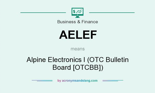 What does AELEF mean? It stands for Alpine Electronics I (OTC Bulletin Board [OTCBB])