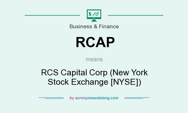 What does RCAP mean? It stands for RCS Capital Corp (New York Stock Exchange [NYSE])