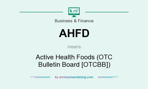 What does AHFD mean? It stands for Active Health Foods (OTC Bulletin Board [OTCBB])