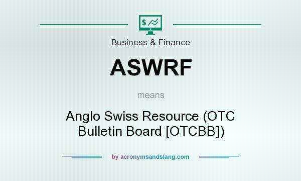 What does ASWRF mean? It stands for Anglo Swiss Resource (OTC Bulletin Board [OTCBB])
