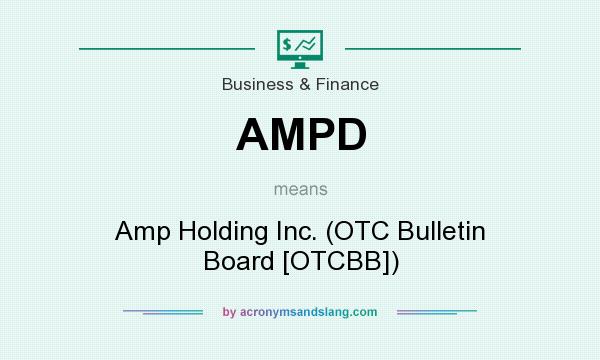 What does AMPD mean? It stands for Amp Holding Inc. (OTC Bulletin Board [OTCBB])
