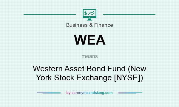 What does WEA mean? It stands for Western Asset Bond Fund (New York Stock Exchange [NYSE])