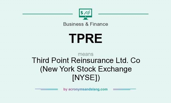 What does TPRE mean? It stands for Third Point Reinsurance Ltd. Co (New York Stock Exchange [NYSE])