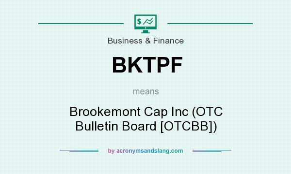 What does BKTPF mean? It stands for Brookemont Cap Inc (OTC Bulletin Board [OTCBB])