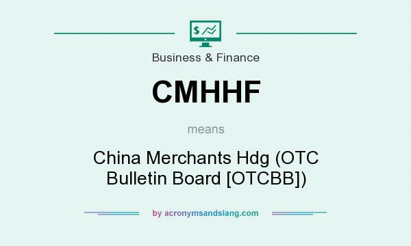 What does CMHHF mean? It stands for China Merchants Hdg (OTC Bulletin Board [OTCBB])