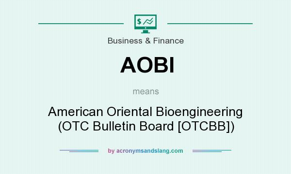 What does AOBI mean? It stands for American Oriental Bioengineering (OTC Bulletin Board [OTCBB])