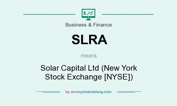 What does SLRA mean? It stands for Solar Capital Ltd (New York Stock Exchange [NYSE])