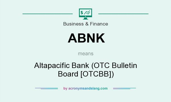 What does ABNK mean? It stands for Altapacific Bank (OTC Bulletin Board [OTCBB])