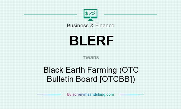 What does BLERF mean? It stands for Black Earth Farming (OTC Bulletin Board [OTCBB])