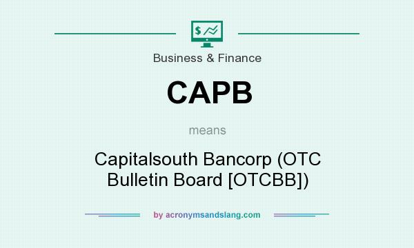 What does CAPB mean? It stands for Capitalsouth Bancorp (OTC Bulletin Board [OTCBB])