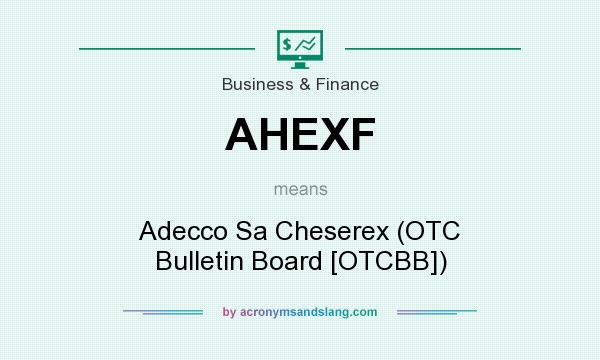 What does AHEXF mean? It stands for Adecco Sa Cheserex (OTC Bulletin Board [OTCBB])