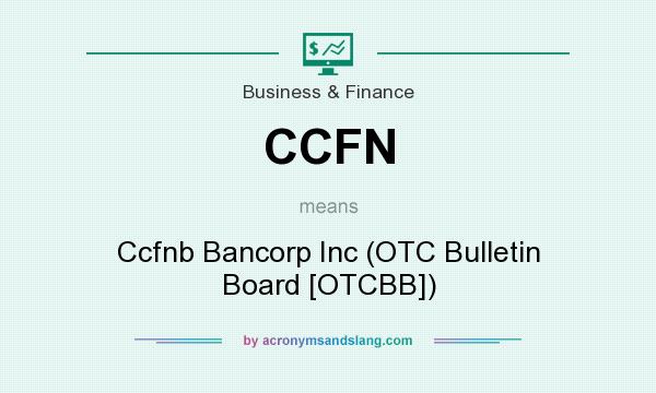 What does CCFN mean? It stands for Ccfnb Bancorp Inc (OTC Bulletin Board [OTCBB])