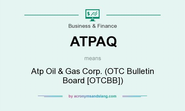 What does ATPAQ mean? It stands for Atp Oil & Gas Corp. (OTC Bulletin Board [OTCBB])