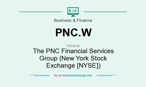 What does PNC.W mean? It stands for The PNC Financial Services Group (New York Stock Exchange [NYSE])