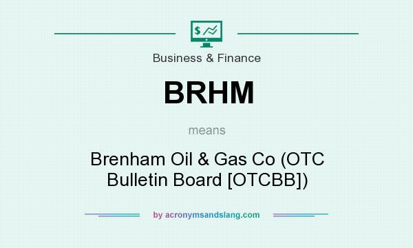 What does BRHM mean? It stands for Brenham Oil & Gas Co (OTC Bulletin Board [OTCBB])