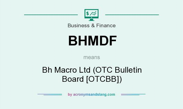 What does BHMDF mean? It stands for Bh Macro Ltd (OTC Bulletin Board [OTCBB])
