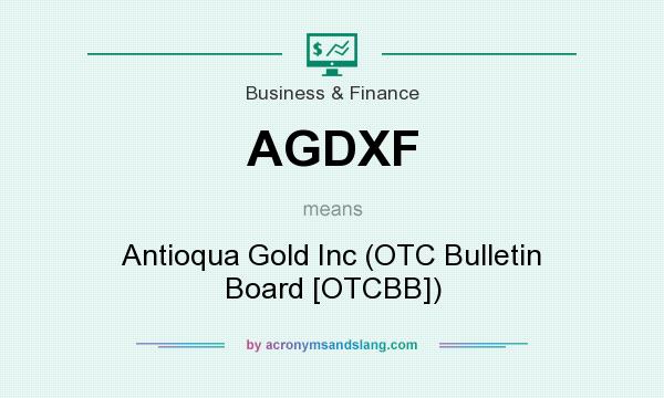 What does AGDXF mean? It stands for Antioqua Gold Inc (OTC Bulletin Board [OTCBB])