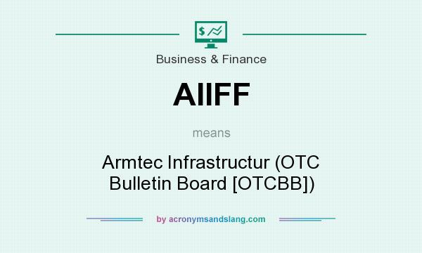 What does AIIFF mean? It stands for Armtec Infrastructur (OTC Bulletin Board [OTCBB])