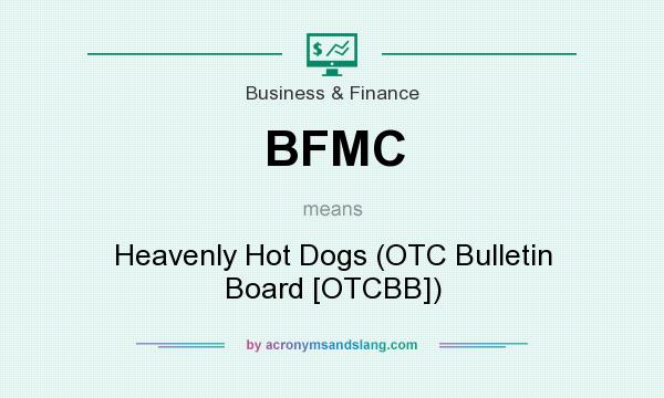 What does BFMC mean? It stands for Heavenly Hot Dogs (OTC Bulletin Board [OTCBB])