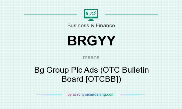 What does BRGYY mean? It stands for Bg Group Plc Ads (OTC Bulletin Board [OTCBB])