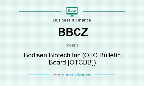 What does BBCZ mean? It stands for Bodisen Biotech Inc (OTC Bulletin Board [OTCBB])