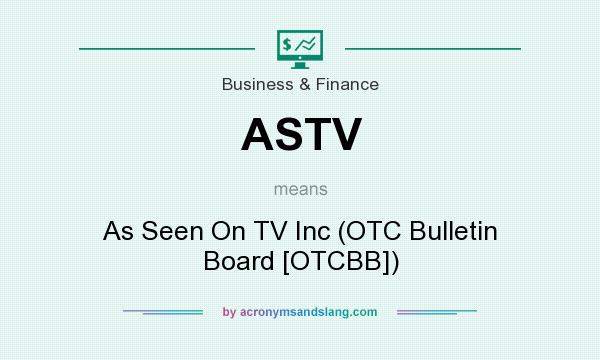 What does ASTV mean? It stands for As Seen On TV Inc (OTC Bulletin Board [OTCBB])