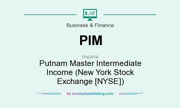 What does PIM mean? It stands for Putnam Master Intermediate Income (New York Stock Exchange [NYSE])