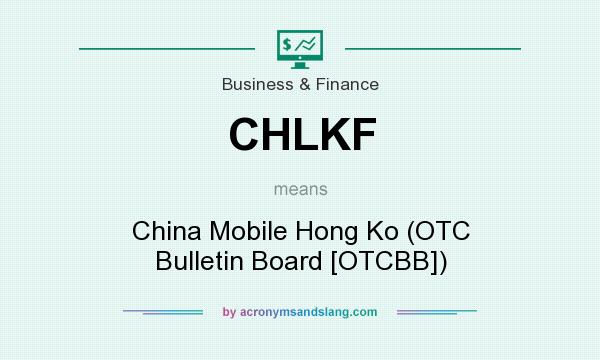 What does CHLKF mean? It stands for China Mobile Hong Ko (OTC Bulletin Board [OTCBB])