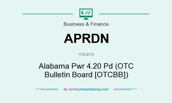 What does APRDN mean? It stands for Alabama Pwr 4.20 Pd (OTC Bulletin Board [OTCBB])