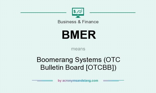 What does BMER mean? It stands for Boomerang Systems (OTC Bulletin Board [OTCBB])
