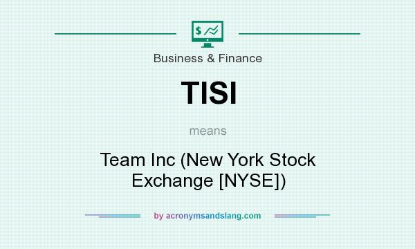 What does TISI mean? It stands for Team Inc (New York Stock Exchange [NYSE])