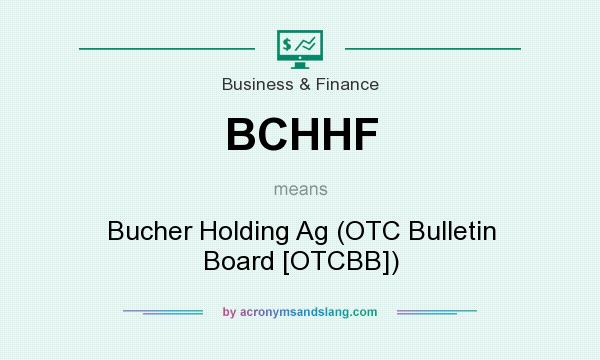 What does BCHHF mean? It stands for Bucher Holding Ag (OTC Bulletin Board [OTCBB])