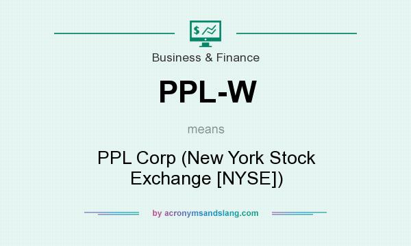 What does PPL-W mean? It stands for PPL Corp (New York Stock Exchange [NYSE])