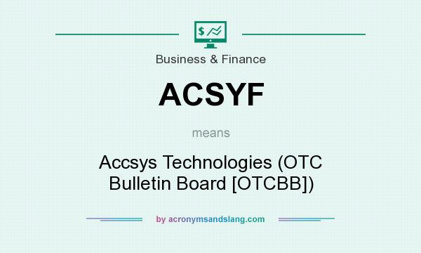 What does ACSYF mean? It stands for Accsys Technologies (OTC Bulletin Board [OTCBB])