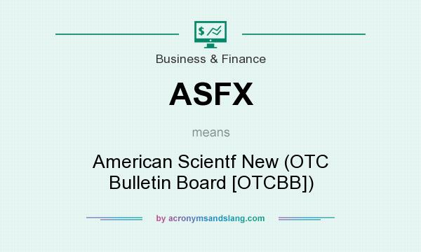 What does ASFX mean? It stands for American Scientf New (OTC Bulletin Board [OTCBB])