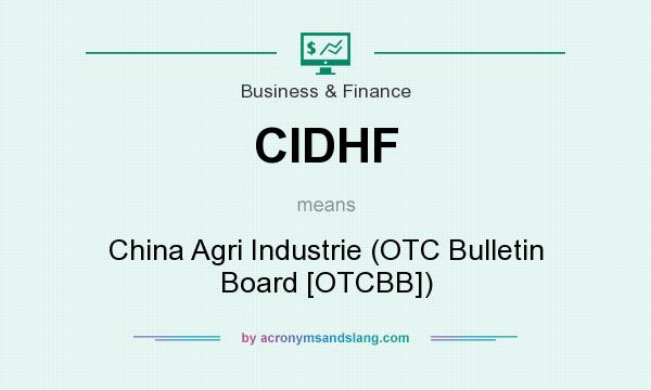 What does CIDHF mean? It stands for China Agri Industrie (OTC Bulletin Board [OTCBB])