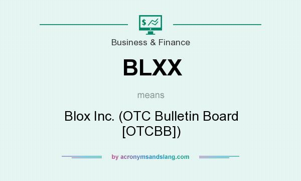 What does BLXX mean? It stands for Blox Inc. (OTC Bulletin Board [OTCBB])