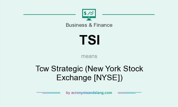 What does TSI mean? It stands for Tcw Strategic (New York Stock Exchange [NYSE])