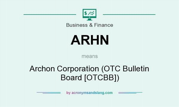What does ARHN mean? It stands for Archon Corporation (OTC Bulletin Board [OTCBB])