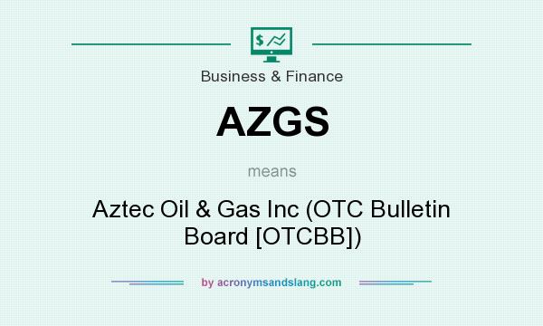 What does AZGS mean? It stands for Aztec Oil & Gas Inc (OTC Bulletin Board [OTCBB])