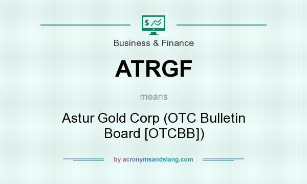 What does ATRGF mean? It stands for Astur Gold Corp (OTC Bulletin Board [OTCBB])