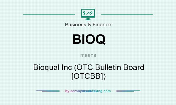 What does BIOQ mean? It stands for Bioqual Inc (OTC Bulletin Board [OTCBB])