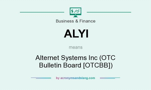 What does ALYI mean? It stands for Alternet Systems Inc (OTC Bulletin Board [OTCBB])