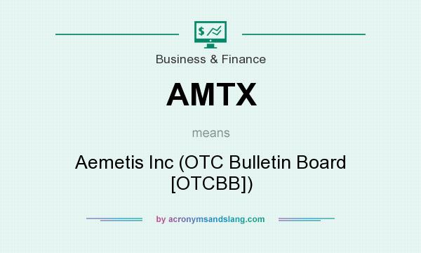 What does AMTX mean? It stands for Aemetis Inc (OTC Bulletin Board [OTCBB])