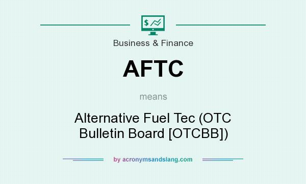 What does AFTC mean? It stands for Alternative Fuel Tec (OTC Bulletin Board [OTCBB])